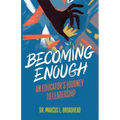 Becoming Enough: An Educator's Journey to Leadership