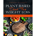 Plant Based Diet for Weight Loss: Healthy Meals to Accelerate Fat Loss!