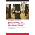 Medio Ambiente y sus Servicios ecosistémicos: Valoraciones. Tomo I