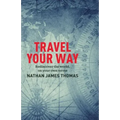 Travel Your Way: Rediscover the World, on Your Own Terms
