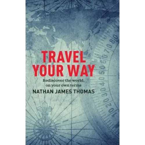 Travel Your Way: Rediscover the World, on Your Own Terms
