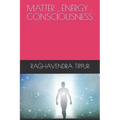 Matter, Energy, Consciousness .