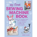 My First Sewing Machine Book: 35 Fun and Easy Projects for Children Aged 7 Years +