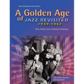 A Golden Age of Jazz Revisited 1939-1942: Three Pivotal Years of Musical Excitement When Jazz Was World's Popular Music