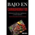 Bajo En Carbohidratos: Fácilmente perder peso rápidamente y sentirse fantástico (Recetas de clase mundial de alrededor del mundo)