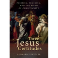 Three Jesus Certitudes: Pacifism, Feminism, and the Birth of Christianity