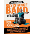 Resistance Band Workouts for Seniors: Beginner to Advanced Exercises to Improve Mobility, Bone Health and Muscle Strength After 60