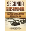Segunda Guerra Mundial: Una guía fascinante de principio a fin (Libro en Español/World War 2 Spanish Book Version)