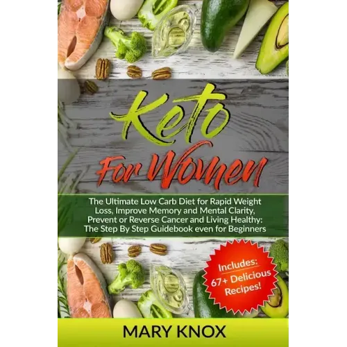 Keto For Women: The Ultimate Low Carb Diet for Rapid Weight Loss, Improve Memory and Mental Clarity, Prevent or Reverse Cancer and Liv