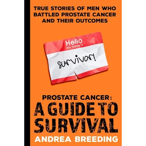 Prostate Cancer: A Guide to Survival: True Stories of Men Who Battled Prostate Cancer and Their Outcomes