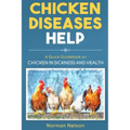 Chicken Diseases Help - A Quick Guidebook on Chicken in Sickness and Health