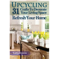 Upcycling: 31 Crafts to Decorate Your Living Space & Refresh Your Home (3rd Edition)