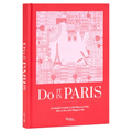 Do It in Paris: An Insiders Guide to 450 Places to Visit, Sites to See, and Things to Do