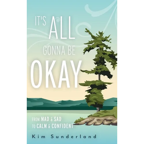 It's All Gonna Be Okay: From Mad & Sad To Calm & Confident