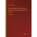 Three Dialogues Between Hylas and Philonous in Opposition to Sceptics and Atheists: in large print
