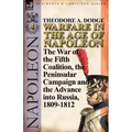 Warfare in the Age of Napoleon-Volume 4: The War of the Fifth Coalition, the Peninsular Campaign and the Invasion of Russia, 1809-1812