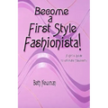 Become A First Style Fashionista!: A girl's guide to ultimate fabulosity
