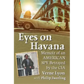 Eyes on Havana: Memoir of an American Spy Betrayed by the CIA