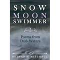 Snow Moon Swimmer: Poems from Dark Waters