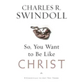 So You Want to Be Like Christ