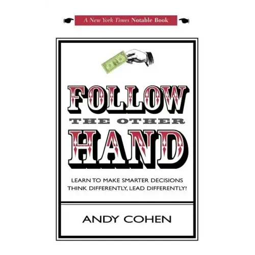 Follow The Other Hand: Learn to Make Smarter Decisions Think Differently, Lead Differently!