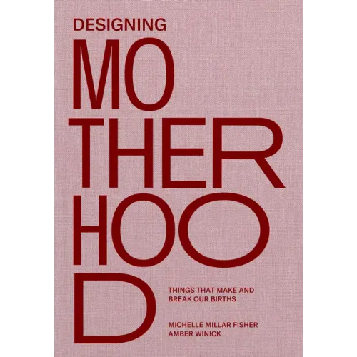 Designing Motherhood: Things That Make and Break Our Births