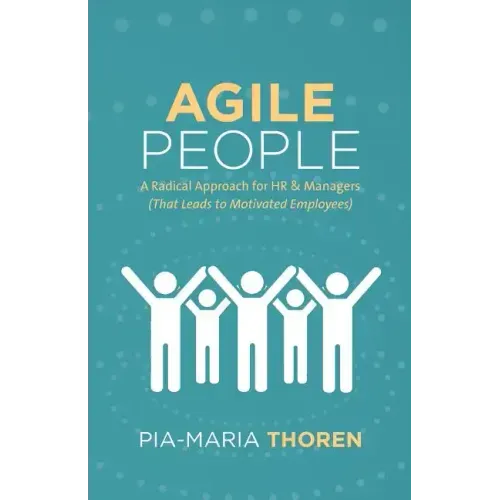 Agile People: A Radical Approach for HR & Managers (That Leads to Motivated Employees)
