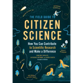 The Field Guide to Citizen Science: How You Can Contribute to Scientific Research and Make a Difference
