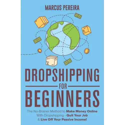 Dropshipping For Beginners: The No-Brainer Method to Make Money Online With Dropshipping - Quit Your Job & Live Off Your Passive Income!
