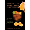 Is the Juice Worth the Squeeze: The Valuable Habit of Learning from Your Business Experiences