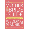 The Mother of the Bride Guide: A Modern Mom's Guide to Wedding Planning