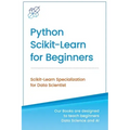 Python Scikit-Learn for Beginners: Scikit-Learn Specialization for Data Scientist