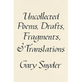 Uncollected Poems, Drafts, Fragments, and Translations