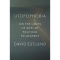 Utopophobia: On the Limits (If Any) of Political Philosophy