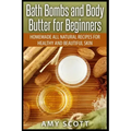 Bath Bombs and Body Butter for Beginners: Homemade All Natural Recipes for Healt