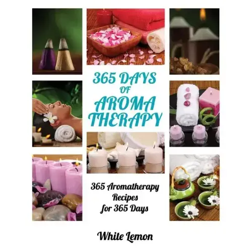Aromatherapy: 365 Days of Aromatherapy (Aromatherapy Recipes Guide Books For Beginners and Everyone, Aromatherapy for Weight Loss, E