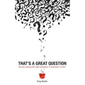 That's a Great Question: Are You Asking the Right Questions in Business? In Life?