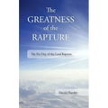 The Greatness of the Rapture: The Pre-Day of the Lord Rapture