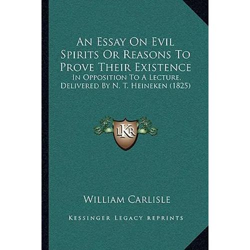 An Essay On Evil Spirits Or Reasons To Prove Their Existence: In Opposition To A Lecture, Delivered By N. T. Heineken (1825)
