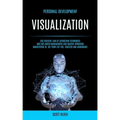 Personal Development: Visualization: Use Creative Law of Attraction Techniques and for Anger Management and Master Vibration Manifesting to