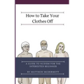 How to Take Your Clothes Off: A Guide to Nudism for the Interested Beginner