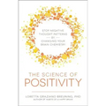 The Science of Positivity: Stop Negative Thought Patterns by Changing Your Brain Chemistry
