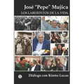 José "Pepe" Mujica: Los Laberintos de la Vida