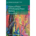 Visions of Peace of Professional Peace Workers: The Peaces We Build