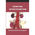Treatment Options For Patients With Kidney Failure: Practical Guide For Patients: Pros And Cons Of Kidney Transplant
