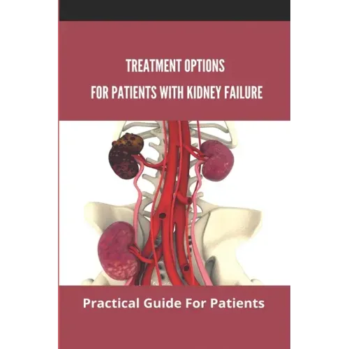 Treatment Options For Patients With Kidney Failure: Practical Guide For Patients: Pros And Cons Of Kidney Transplant