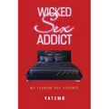 Wicked Sex Addict: My Lesbian Sex Journey