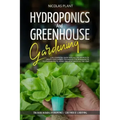 Hydroponics and Greenhouse Gardening: 2 in 1, Essential Guide with all the Secrets to Create Your Garden. Techniques for Beginners to Cultivating Frui