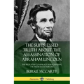 The Suppressed Truth About the Assassination of Abraham Lincoln: The Religious Conspiracy Surrounding the President's Murder