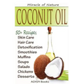 Coconut Oil: The Amazing Coconut Oil Miracles: Simple Homemade Recipes for Skin Care, Hair Care, Healthy Smoothies, Muffins, Soup,
